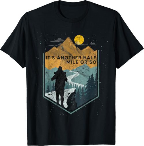 Its Another Half Mile or so Mountain Hiking T-Shirt